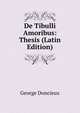 De Tibulli Amoribus: Thesis (Latin Edition), George Doncieux 