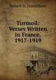 Turmoil: Verses Written in France, 1917-1919, Robert A. Donaldson 