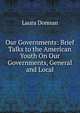 Our Governments: Brief Talks to the American Youth On Our Governments, General and Local, Laura Donnan 