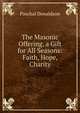The Masonic Offering, a Gift for All Seasons: Faith, Hope, Charity, Paschal Donaldson 