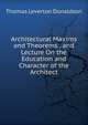 Architectural Maxims and Theorems . and Lecture On the Education and Character of the Architect, Thomas Leverton Donaldson 