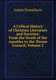 A Critical History of Christian Literature and Doctrine: From the Death of the Apostles to the Nicene Council, Volume 2, James Donaldson 
