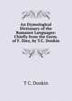 An Etymological Dictionary of the Romance Languages: Chiefly from the Germ. of F. Diez, by T.C. Donkin, T C. Donkin 