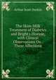 The Skim-Milk Treatment of Diabetes and Bright's Disease, with Clinical Observations On . These Affections, Arthur Scott Donkin 