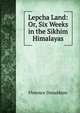 Lepcha Land: Or, Six Weeks in the Sikhim Himalayas, Florence Donaldson 