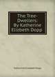 The Tree-Dwellers: By Katherine Elizbeth Dopp ., Katharine Elizabeth Dopp 
