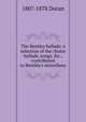 The Bentley ballads: a selection of the choice ballads, songs, &c., contributed to Bentley's miscellany, Doran, Dr. (John), 1807-1878 