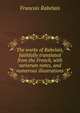 The works of Rabelais, faithfully translated from the French, with variorum notes, and numerous illustrations, Francois Rabelais 