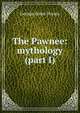 The Pawnee: mythology (part I), Dorsey George Amos 