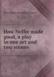 How Nellie made good, a play in one act and two scenes, Marie [from old catalog] Doran 