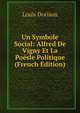 Un Symbole Social: Alfred De Vigny Et La Poesle Politique (French Edition), Louis Dorison 