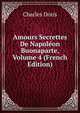 Amours Secrettes De Napoleon Buonaparte, Volume 4 (French Edition), Charles Doris 