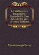 Le Malheureux Imaginaire: Comedie En Cinq Actes Et En Vers (French Edition), Claude Joseph Dorat 
