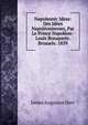 Napoleonic Ideas: Des Idees Napoleoniennes, Par Le Prince Napoleon-Louis Bonaparte. Brussels: 1839, James Augustus Dorr 
