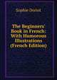 The Beginners' Book in French: With Humorous Illustrations (French Edition), Sophie Doriot 