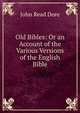 Old Bibles: Or an Account of the Various Versions of the English Bible, John Read Dore 
