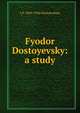 Fyodor Dostoyevsky: a study, L F. 1869-1926 Dostoevskaia 