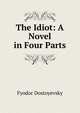 The Idiot: A Novel in Four Parts, Фёдор Михайлович Достоевский 