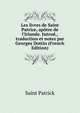 Les livres de Saint Patrice, ap?tre de l'Irlande. Introd., traduction et notes par Georges Dottin (French Edition), Saint Patrick 