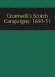 Cromwell's Scotch Campaigns: 1650-51, 