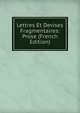 Lettres Et Devises Fragmentaires: Prose (French Edition), 