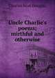 Uncle Charlie's poems; mirthful and otherwise, Charles Noel Douglas 