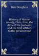 History of Wayne county, Ohio, from the days of the pioneers and the first settlers to the present time, Ben Douglass 
