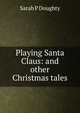 Playing Santa Claus: and other Christmas tales, Sarah P Doughty 