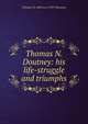 Thomas N. Doutney: his life-struggle and triumphs., Thomas N. 1845 or 6-1917 Doutney 