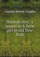 Hannah Ann; a sequel to A little girl in old New York, Amanda Minnie Douglas 