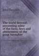 The world beyond: presenting some of the facts, laws and phenomena of the great hereafter, John Doughty 