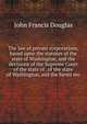 The law of private corporations, based upon the statutes of the state of Washington, and the decisions of the Supreme Court of the state of . of the state of Washington, and the forms mo, John Francis Douglas 