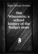 Our Wisconsin; a school history of the Badger state, Edgar George Doudna 