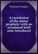 A translation of the minor prophets: with an occasional brief note introduced, Benjamin Douglass 