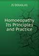 Homoeopathy Its Principles and Practice, JS DOUGLAS 