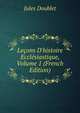 Le?ons D'histoire Eccl?siastique, Volume 1 (French Edition), Jules Doublet 