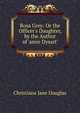 Rosa Grey: Or the Officer's Daughter, by the Author of 'anne Dysart'., Christiana Jane Douglas 