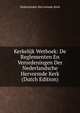 Kerkelijk Wetboek: De Reglementen En Verordeningen Der Nederlandsche Hervormde Kerk (Dutch Edition), Nederlandse Hervormde Kerk 