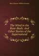 The Wind in the Rose-Bush: And Other Stories of the Supernatural, Mary Eleanor Wilkins Freeman 
