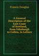 A General Description of the East Coast of Scotland, from Edinburgh to Cullen, in Letters, Francis Douglas 