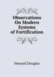 Observations On Modern Systems of Fortification, Howard Douglas 