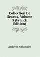 Collection De Sceaux, Volume 3 (French Edition), Archives nationales 