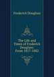 The Life and Times of Frederick Douglass: From 1817-1882, Frederick Douglass 
