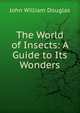 The World of Insects: A Guide to Its Wonders, John William Douglas 