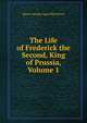 The Life of Frederick the Second, King of Prussia, Volume 1, Baron George Agar Ellis Dover 
