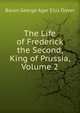 The Life of Frederick the Second, King of Prussia, Volume 2, Baron George Agar Ellis Dover 