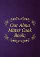 Our Alma Mater Cook Book;, 