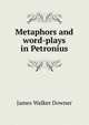 Metaphors and word-plays in Petronius, James Walker Downer 