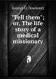 "Tell them"; or, The life story of a medical missionary, George D. Dowkontt 