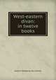West-eastern divan: in twelve books, Johann Wolfgang von Goethe 